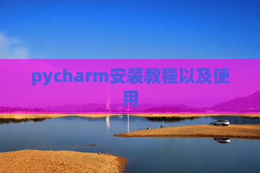 pycharm安装教程以及使用